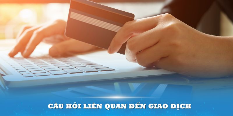 Có nhiều câu hỏi thường gặp AE888 liên quan đến giao dịch